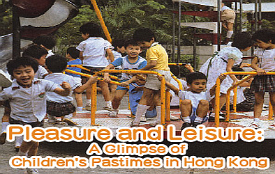 Pleasure and Leisure: A Glimpse of Children's Pastimes in Hong Kong (2019)