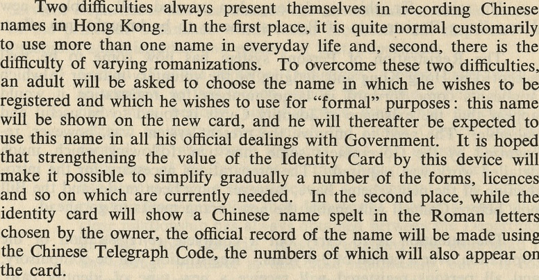 部分人士日常使用多个名字，加上中文字可用不同的拼音拼写，都对记录中文姓名造成困难。有见及此，成人须选定一个正式的姓名及拼音作登记。(1960年)